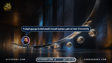 Convexity: لماذا قد تتغير حساسية السندات لأسعار الفائدة مع مرور الوقت؟