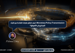 Monetary Policy Transmission: كيف تنتقل قرارات الفائدة من البنك المركزي إلى الأسواق؟