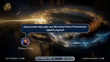 Monetary Policy Transmission: كيف تنتقل قرارات الفائدة من البنك المركزي إلى الأسواق؟