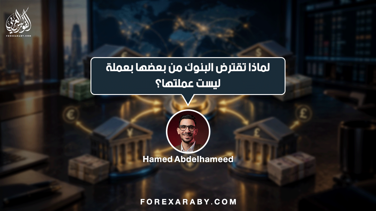 لماذا تقترض البنوك من بعضها بعملة ليست عملتها؟